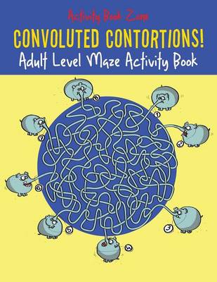 Book cover for Convoluted Contortions! Adult Level Maze Activity Book