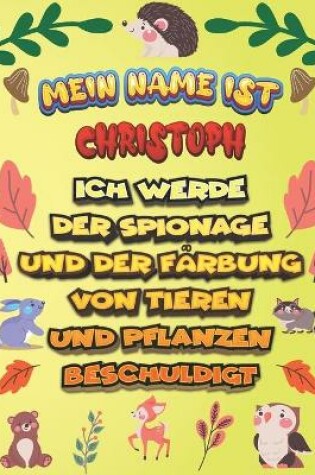 Cover of Mein Name ist Christoph Ich werde der Spionage und der Farbung von Tieren und Pflanzen beschuldigt