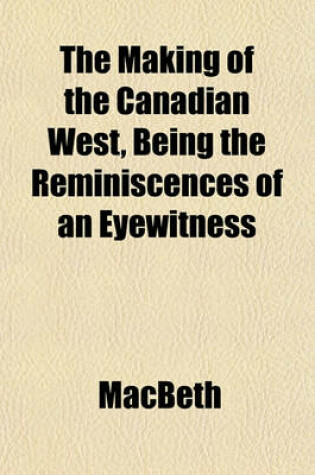 Cover of The Making of the Canadian West, Being the Reminiscences of an Eyewitness