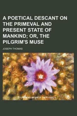 Cover of A Poetical Descant on the Primeval and Present State of Mankind