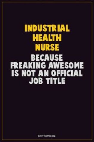 Cover of Industrial health nurse, Because Freaking Awesome Is Not An Official Job Title