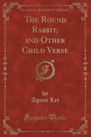 Cover of The Round Rabbit, and Other Child Verse (Classic Reprint)
