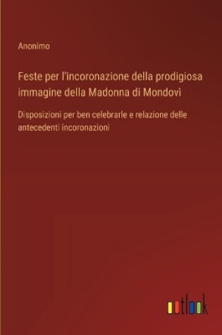 Cover of Feste per l'incoronazione della prodigiosa immagine della Madonna di Mondovì