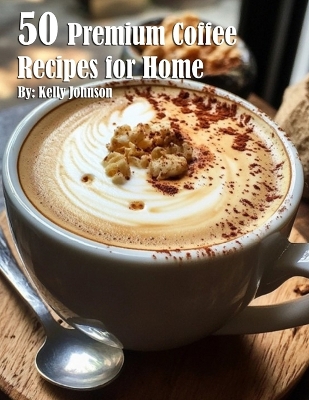 Book cover for 50 Premium Coffee Recipes for Home