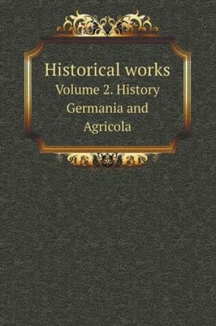 Cover of Historical works Volume 2. History Germania and Agricola