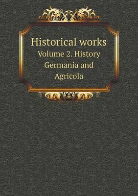 Book cover for Historical works Volume 2. History Germania and Agricola