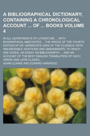 Cover of A Bibliographical Dictionary; In All Departments of Literature ... with Biographical Anecdotes ... the Whole of the Fourth Edition of Dr. Harwood's