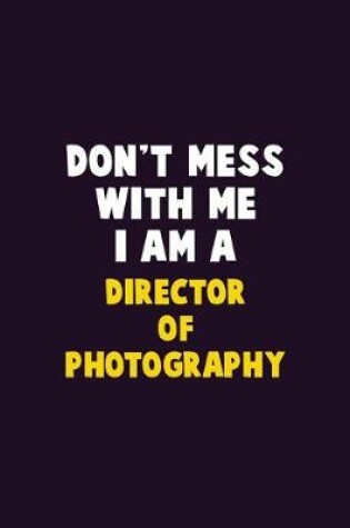 Cover of Don't Mess With Me, I Am A Director of Photography
