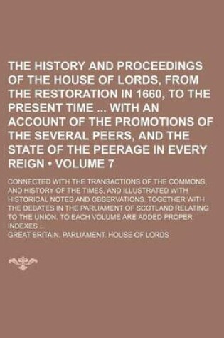 Cover of The History and Proceedings of the House of Lords, from the Restoration in 1660, to the Present Time with an Account of the Promotions of the Several Peers, and the State of the Peerage in Every Reign (Volume 7); Connected with the Transactions of the Commons,