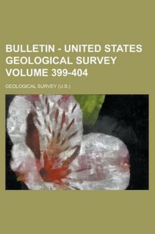 Cover of Bulletin - United States Geological Survey Volume 399-404