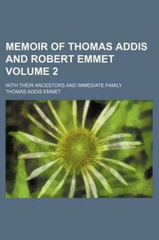 Cover of Memoir of Thomas Addis and Robert Emmet Volume 2; With Their Ancestors and Immediate Family