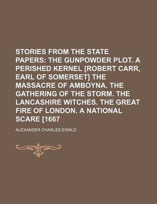 Book cover for Stories from the State Papers (Volume 2); The Gunpowder Plot. a Perished Kernel [Robert Carr, Earl of Somerset] the Massacre of Amboyna. the Gathering of the Storm. the Lancashire Witches. the Great Fire of London. a National Scare [1667