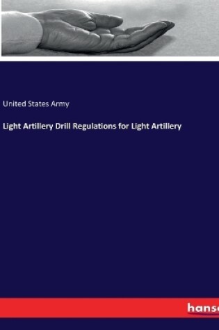 Cover of Light Artillery Drill Regulations for Light Artillery