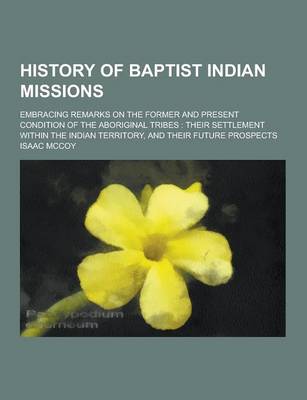 Book cover for History of Baptist Indian Missions; Embracing Remarks on the Former and Present Condition of the Aboriginal Tribes