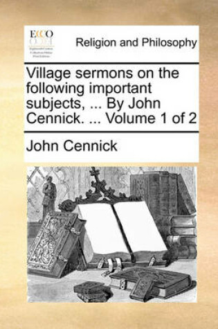 Cover of Village Sermons on the Following Important Subjects, ... by John Cennick. ... Volume 1 of 2