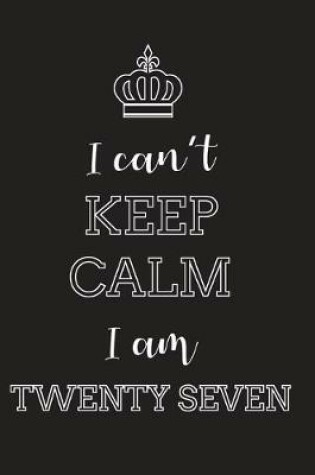 Cover of I Can't Keep Calm I Am Twenty Seven