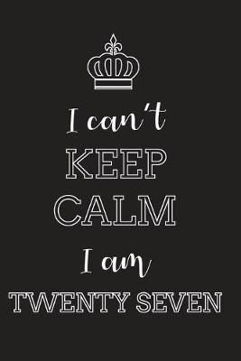 Book cover for I Can't Keep Calm I Am Twenty Seven