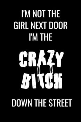 Book cover for I'm not the girl next door I'm the CRAZY BITCH down the street