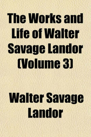 Cover of The Works and Life of Walter Savage Landor (Volume 3); Second Series of Imaginary Conversations Dialogues of Sovereigns and Statesmen. Five Dialogues of Boccaccio and Petrarca [The Pentameron