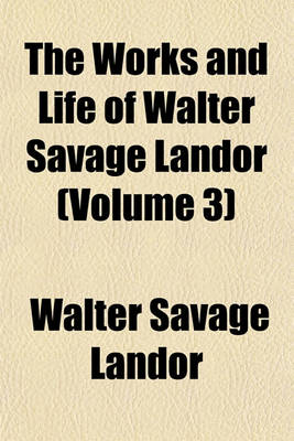 Book cover for The Works and Life of Walter Savage Landor (Volume 3); Second Series of Imaginary Conversations Dialogues of Sovereigns and Statesmen. Five Dialogues of Boccaccio and Petrarca [The Pentameron