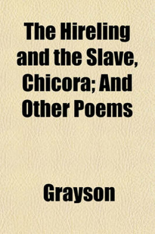 Cover of The Hireling and the Slave, Chicora; And Other Poems