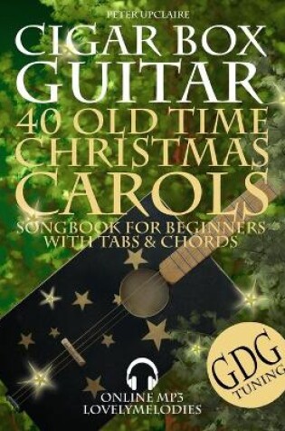 Cover of 40 Old Time Christmas Carols - GDG Cigar Box Guitar Songbook for Beginners with Tabs and Chords