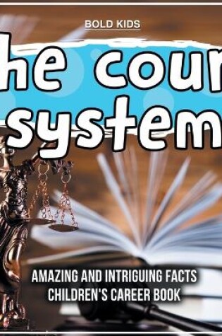 Cover of The court system Amazing And Intriguing Facts Children's Career Book