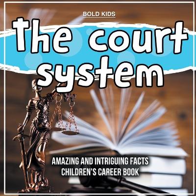 Book cover for The court system Amazing And Intriguing Facts Children's Career Book