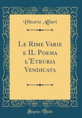 Book cover for Le Rime Varie e IL Poema l'Etruria Vendicata (Classic Reprint)