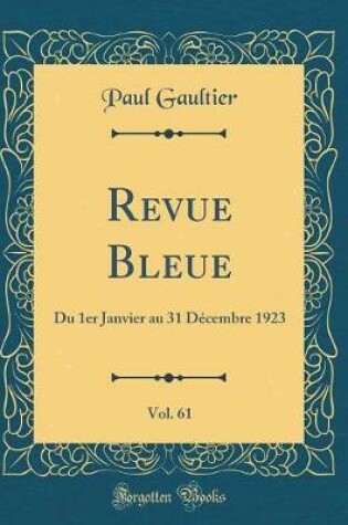 Cover of Revue Bleue, Vol. 61: Du 1er Janvier au 31 Décembre 1923 (Classic Reprint)