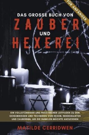 Cover of Das Grosse Buch von Zauber un Hexerei fur Anfanger - Vollstandiger und praktischer Leitfaden zu den Geheimnissen und Techniken von Hexen, Nekromanten und Zauberern, um die dunklen Machte anzuziehen