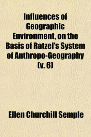 Cover of Influences of Geographic Environment, on the Basis of Ratzel's System of Anthropo-Geography (Volume 6)