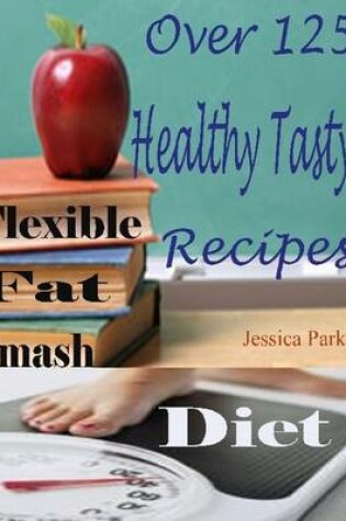 Cover of Flexible Fat Smash Diet : Over 125 Healthy Tasty Recipes