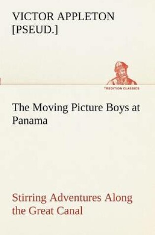 Cover of The Moving Picture Boys at Panama Stirring Adventures Along the Great Canal