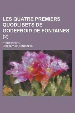 Cover of Les Quatre Premiers Quodlibets de Godefroid de Fontaines; (Texte Inedit) (2)