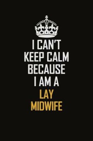 Cover of I Can't Keep Calm Because I Am A Lay Midwife