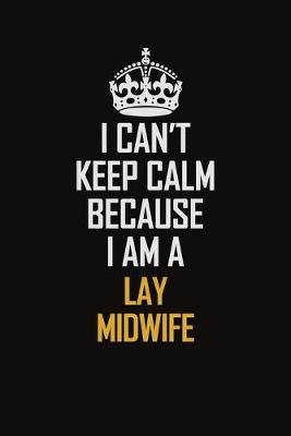 Book cover for I Can't Keep Calm Because I Am A Lay Midwife