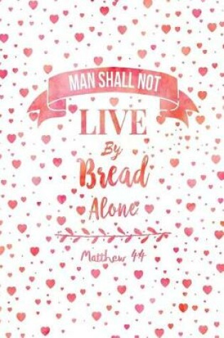 Cover of Man Shall Not Live by Bread Alone