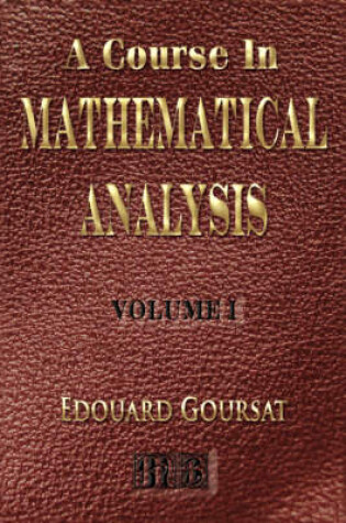 Cover of A Course In Mathematical Analysis - Volume I - Derivatives And Differentials - Definite Integrals - Expansion In Series - Applications To Geometry