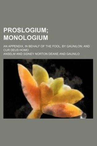 Cover of Proslogium; Monologium. an Appendix, in Behalf of the Fool, by Gaunilon and Cur Deus Homo