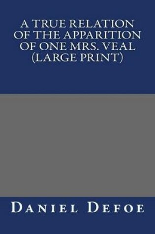 Cover of A True Relation of the Apparition of one Mrs. Veal (Large Print)