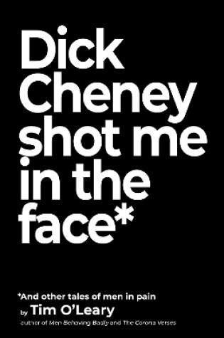 Cover of Dick Cheney Shot Me in the Face