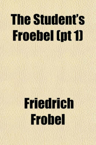 Cover of The Student's Froebel (PT 1)