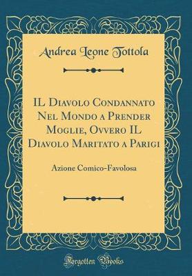 Book cover for Il Diavolo Condannato Nel Mondo a Prender Moglie, Ovvero Il Diavolo Maritato a Parigi