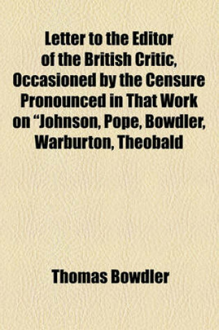 Cover of Letter to the Editor of the British Critic, Occasioned by the Censure Pronounced in That Work on "Johnson, Pope, Bowdler, Warburton, Theobald