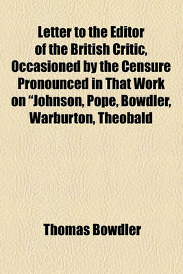 Book cover for Letter to the Editor of the British Critic, Occasioned by the Censure Pronounced in That Work on "Johnson, Pope, Bowdler, Warburton, Theobald