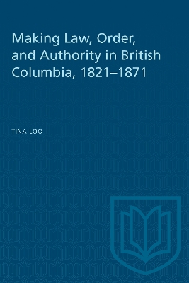 Book cover for Making Law, Order, and Authority in British Columbia, 1821-1871