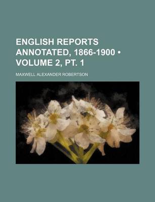 Book cover for English Reports Annotated, 1866-1900 (Volume 2, PT. 1)