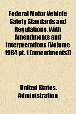 Book cover for Federal Motor Vehicle Safety Standards and Regulations, with Amendments and Interpretations (Volume 1984 PT. 1 (Amendments))