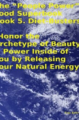 Cover of The "People Power" Food Superbook: Book 5. Diet - Busters 1 (Honor the Archetype of Beauty & Power Inside of You By Releasing Your Natural Energy)